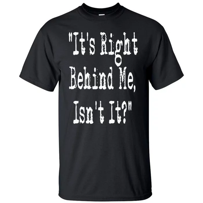 It's Right Behind Me Ghost Hunting Paranormal Investigator Tall T-Shirt