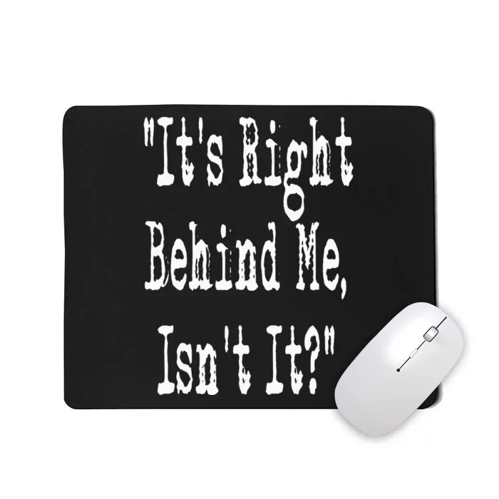 It's Right Behind Me Ghost Hunting Paranormal Investigator Mousepad