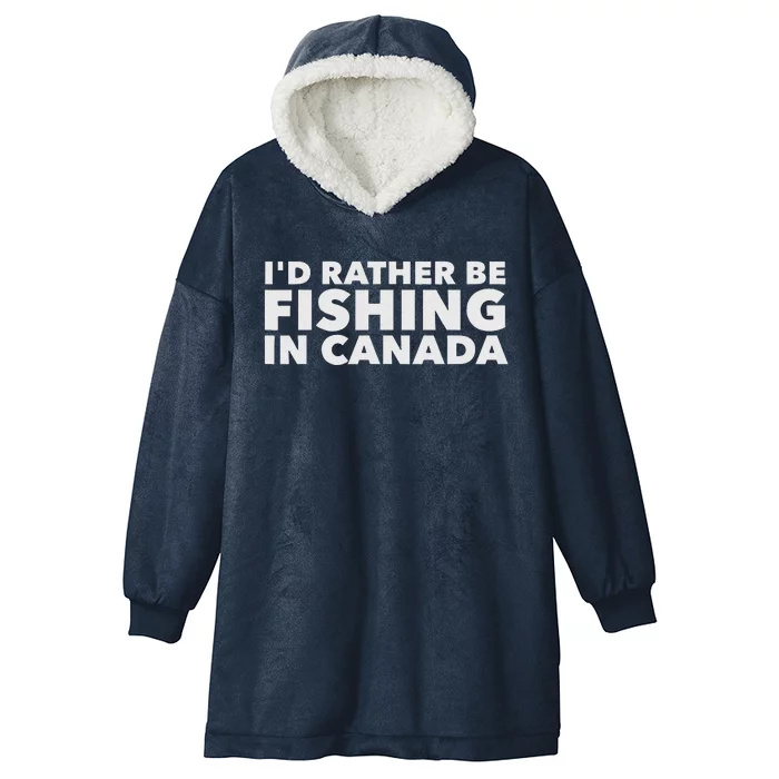 I'd Rather Be Fishing In Canada Funny Canadian Fisherman Hooded