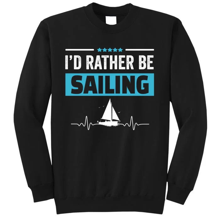 I'd Rather Be Sailing Boat Captain Sailboat Seafarer Sailor Gift Tall Sweatshirt