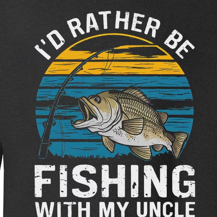 ID Rather Be Fishing With My Uncle Toddler Sweatshirt