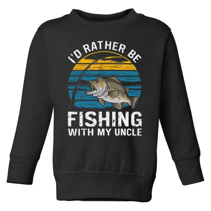 ID Rather Be Fishing With My Uncle Toddler Sweatshirt