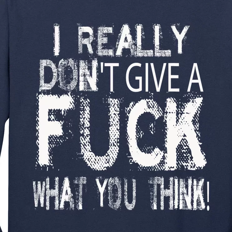 I Really DonT Give A Fuck What You Think! Tall Long Sleeve T-Shirt