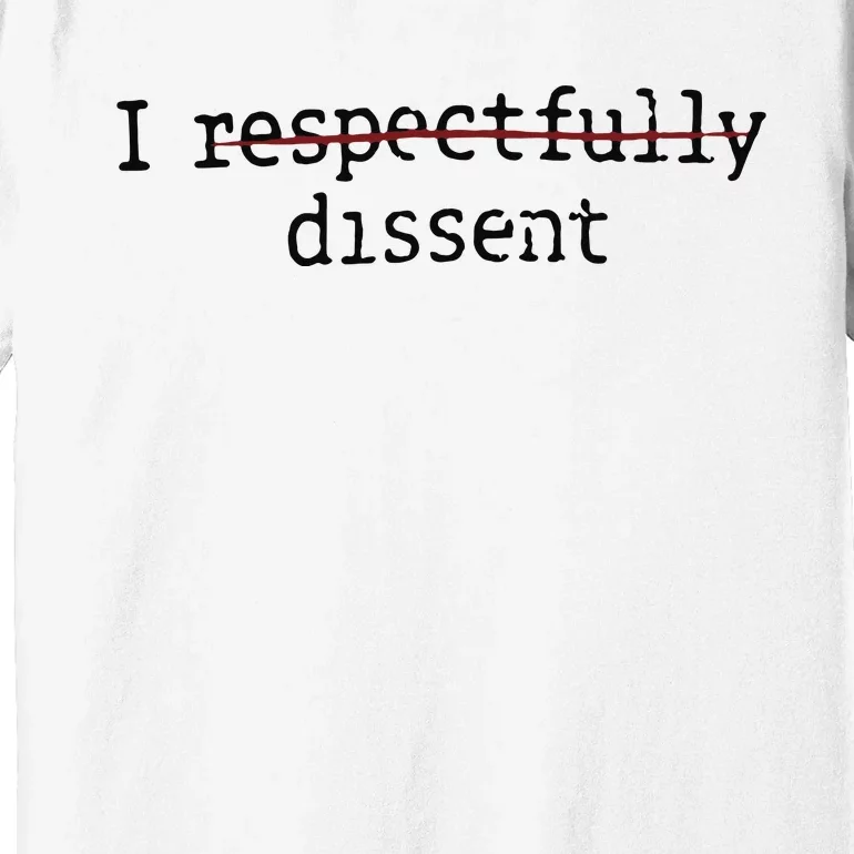 I Respectfully Dissent Premium T-Shirt