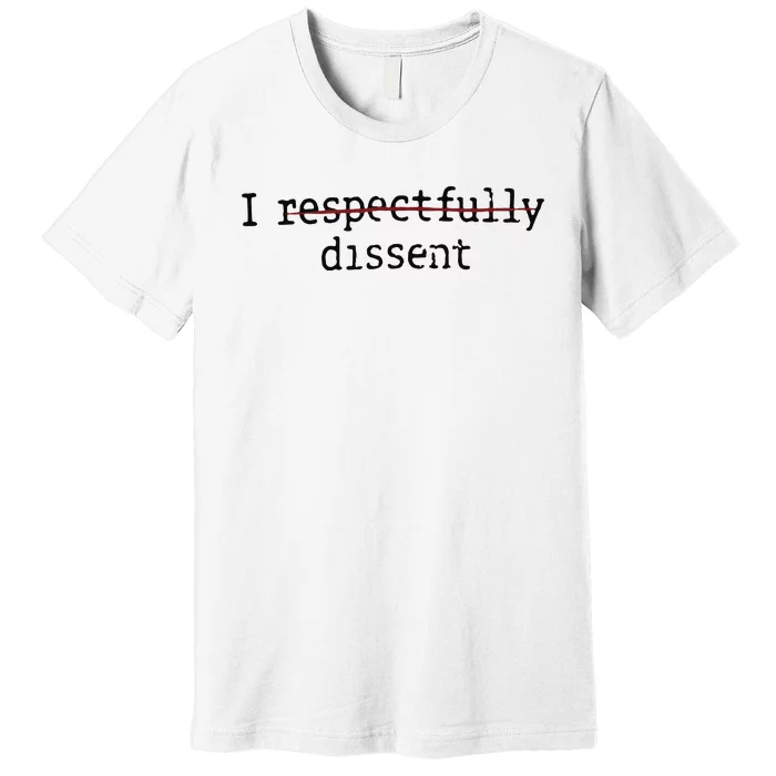 I Respectfully Dissent Premium T-Shirt