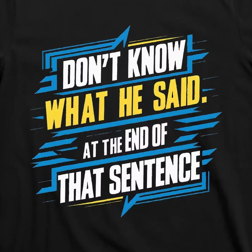 I Really Don’T Know What He Said At The End Of That Sentence T-Shirt