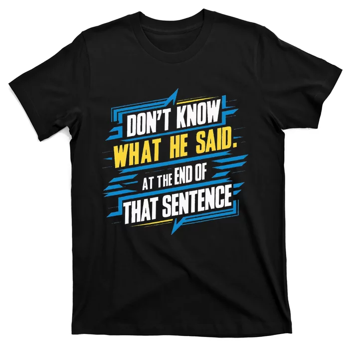 I Really Don’T Know What He Said At The End Of That Sentence T-Shirt