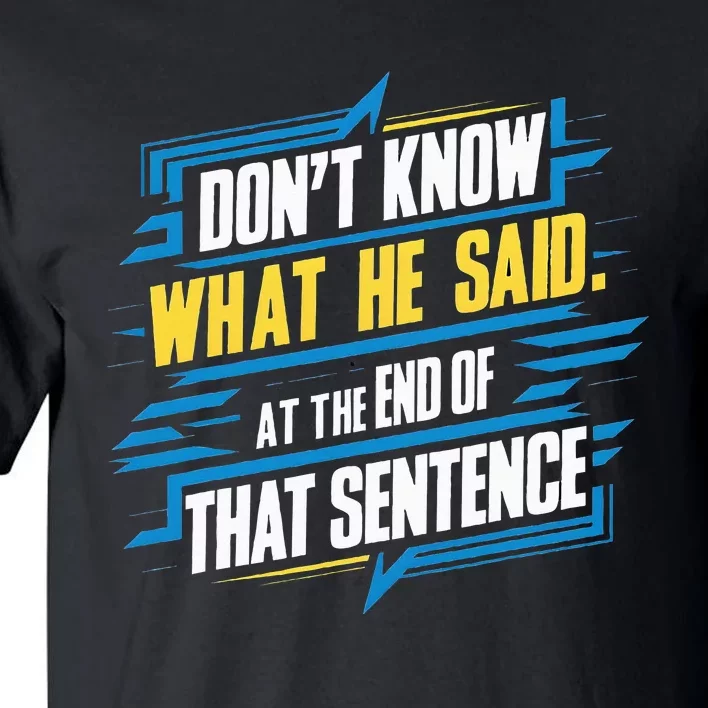 I Really Don’T Know What He Said At The End Of That Sentence Tall T-Shirt