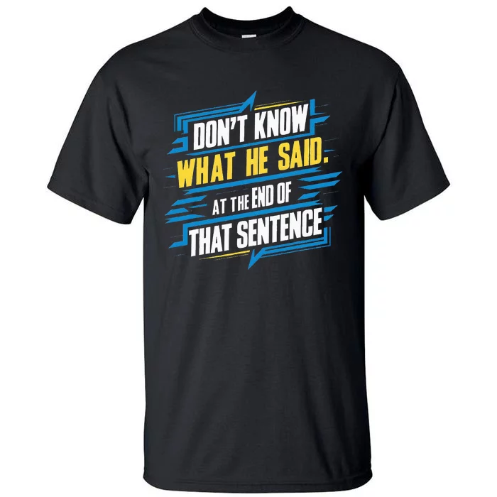 I Really Don’T Know What He Said At The End Of That Sentence Tall T-Shirt