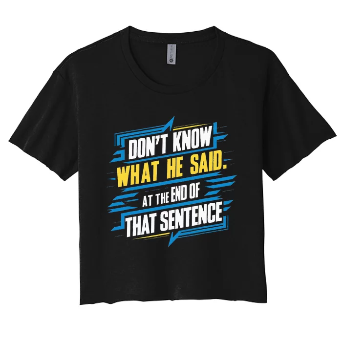 I Really Don’T Know What He Said At The End Of That Sentence Women's Crop Top Tee