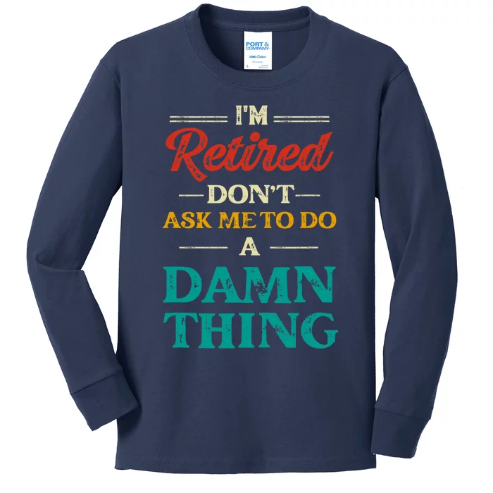 I'm Retired Don't Ask Me To Do A Damn Thing Retirement Kids Long Sleeve Shirt