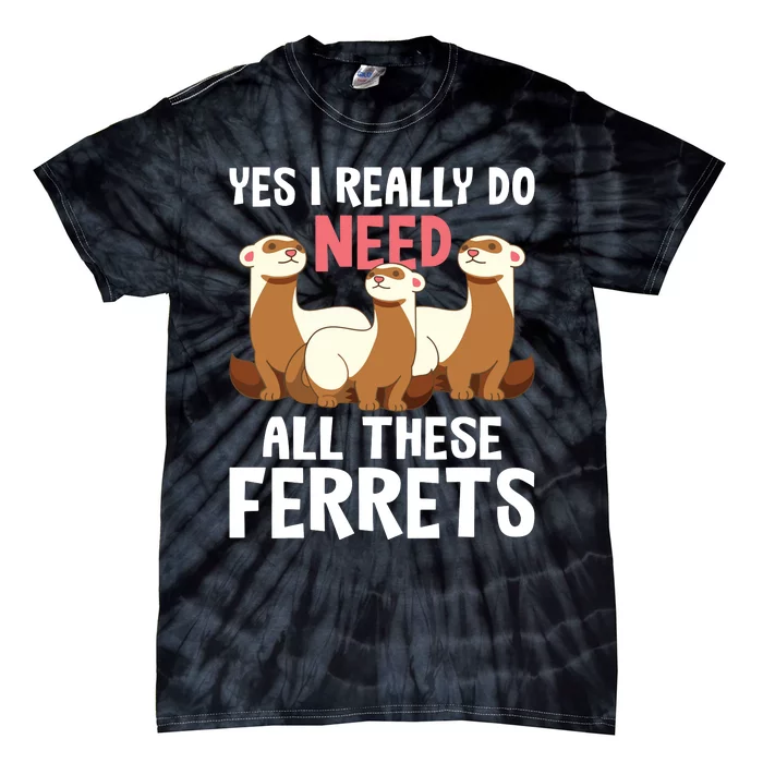 I Really Do Need These Ferrets Ferret Lover Tie-Dye T-Shirt