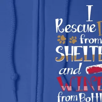 I Rescue Dogs From Shelters And Wine From Bottles Funny Gift Full Zip Hoodie