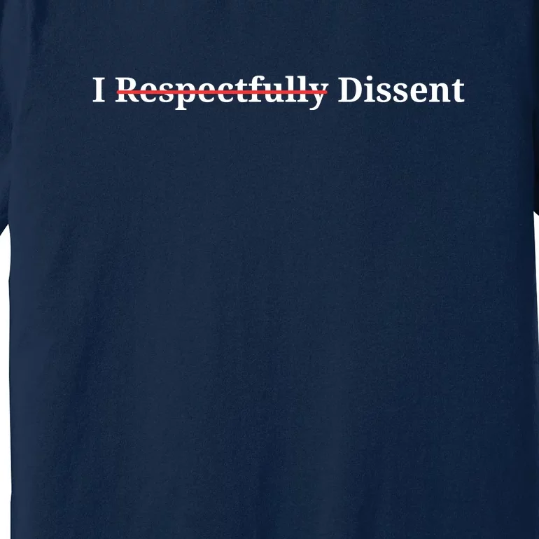 I Respectfully Dissent Premium T-Shirt