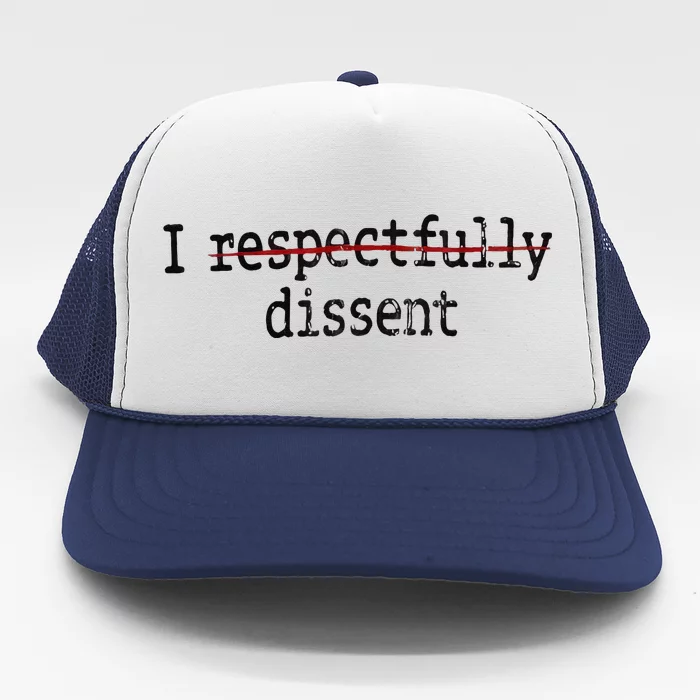 I Respectfully Dissent I Dissent Trucker Hat