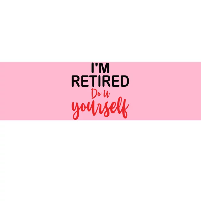 Im Retired Do It Yourself Bumper Sticker