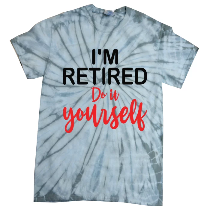 Im Retired Do It Yourself Tie-Dye T-Shirt