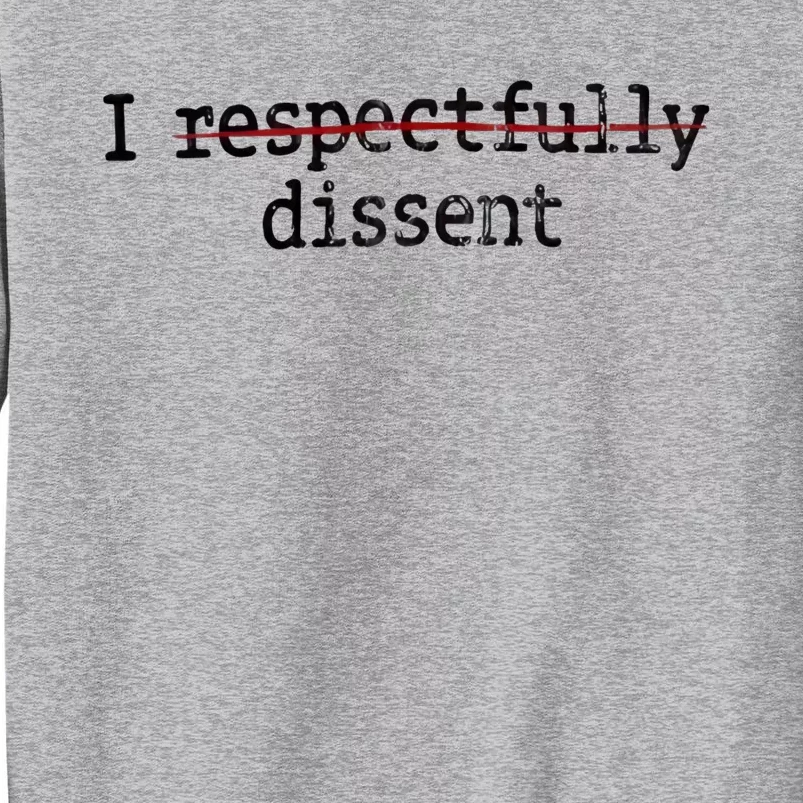 I Respectfully Dissent Tall Sweatshirt