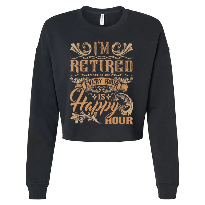 IM Retired Every Hour Is Happy Hour Retiree Retirement Cropped Pullover Crew