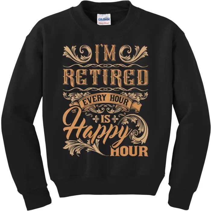 IM Retired Every Hour Is Happy Hour Retiree Retirement Kids Sweatshirt