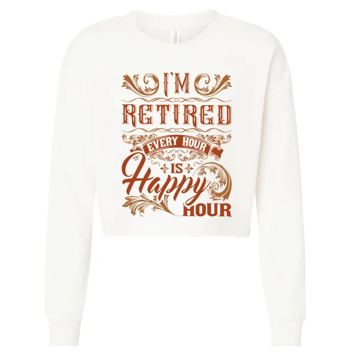 IM Retired Every Hour Is Happy Hour Retiree Retirement Cropped Pullover Crew