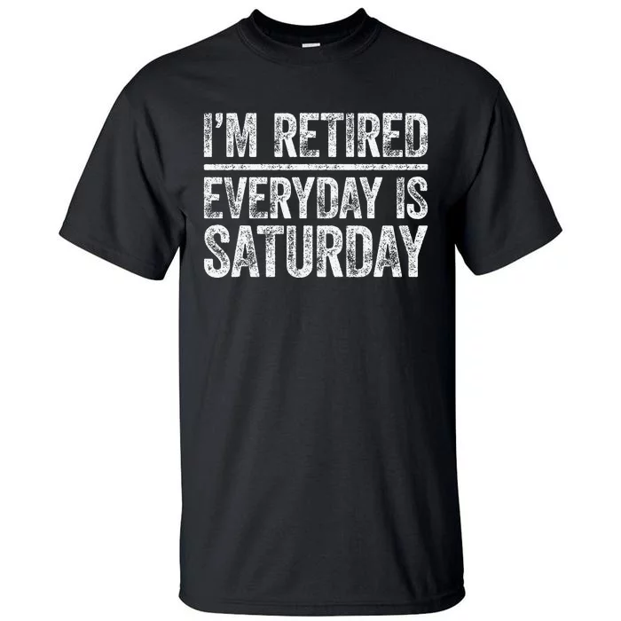 I'm Retired Everyday Is Saturday Retirement Tall T-Shirt