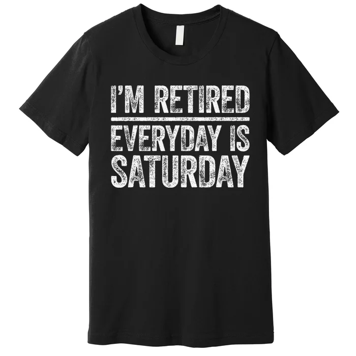 I'm Retired Everyday Is Saturday Retirement Premium T-Shirt