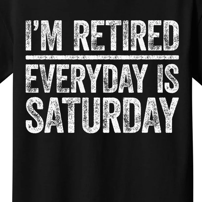 I'm Retired Everyday Is Saturday Retirement Kids T-Shirt