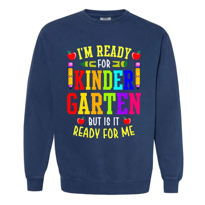 I'm Ready For Kindergarten But Is It Ready For Me Garment-Dyed Sweatshirt