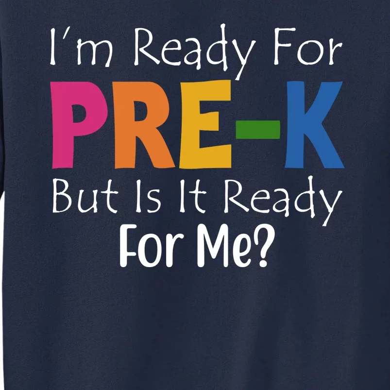 Im Ready For Pre K But Is It Ready For Me Tall Sweatshirt