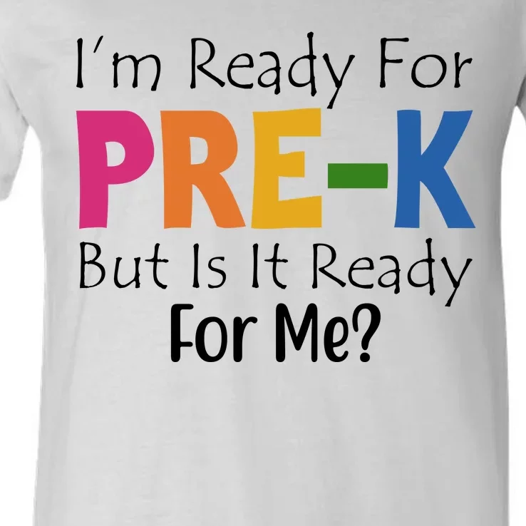 Im Ready For Pre K But Is It Ready For Me V-Neck T-Shirt