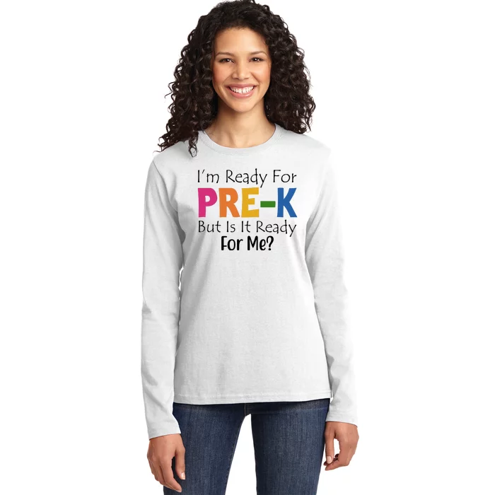 Im Ready For Pre K But Is It Ready For Me Ladies Long Sleeve Shirt