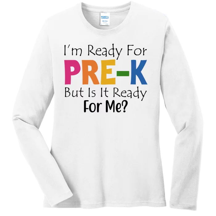 Im Ready For Pre K But Is It Ready For Me Ladies Long Sleeve Shirt