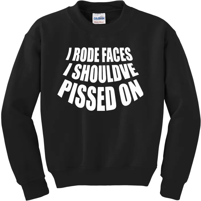 I Rode Faces I Shouldve Pissed On Kids Sweatshirt