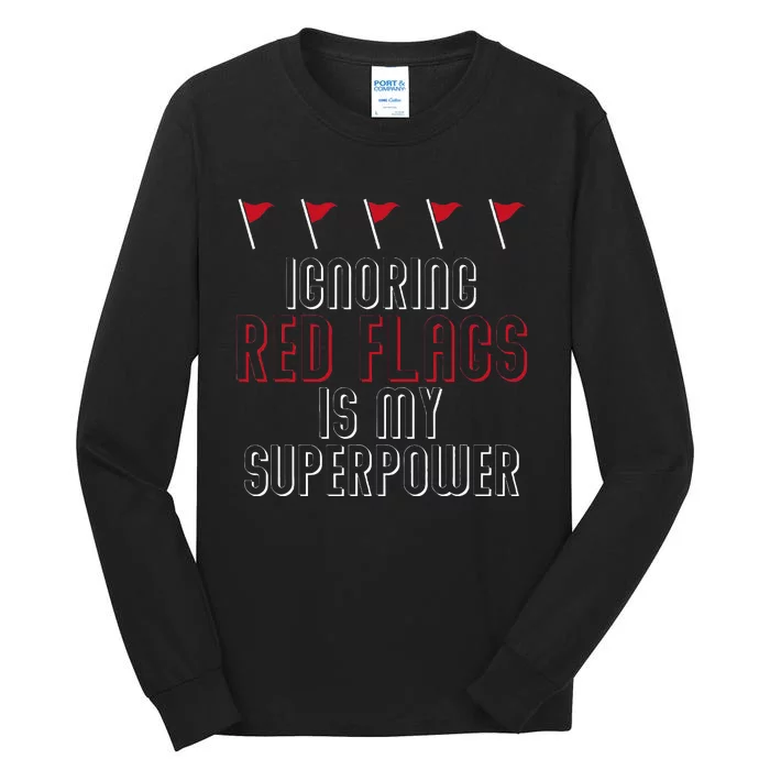 Ignoring Red Flags Is My Superpower Relationship Red Flags Tall Long Sleeve T-Shirt