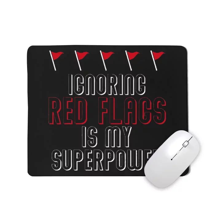 Ignoring Red Flags Is My Superpower Relationship Red Flags Mousepad