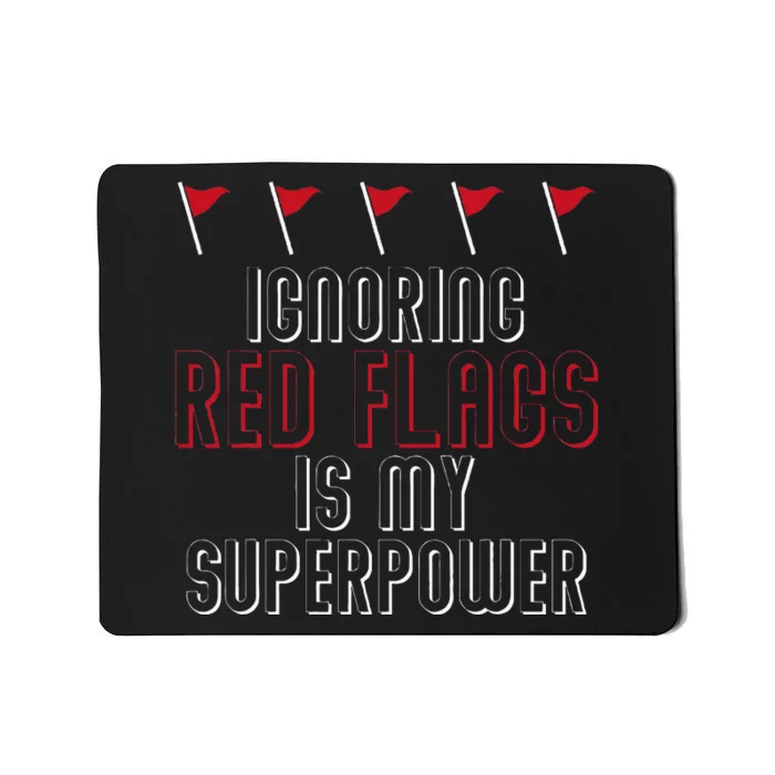 Ignoring Red Flags Is My Superpower Relationship Red Flags Mousepad