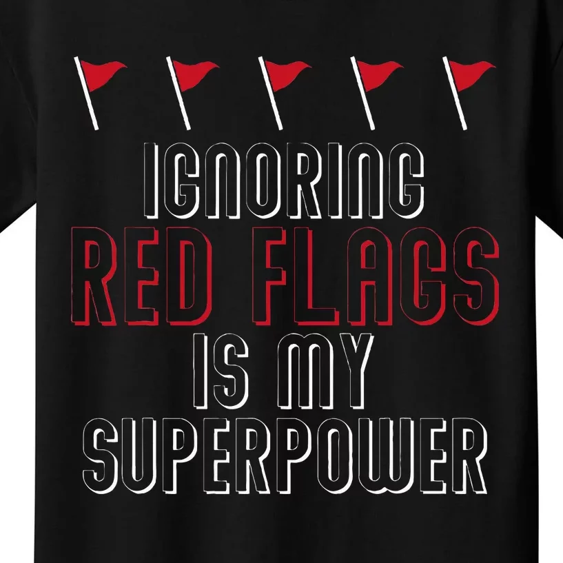 Ignoring Red Flags Is My Superpower Relationship Red Flags Kids T-Shirt