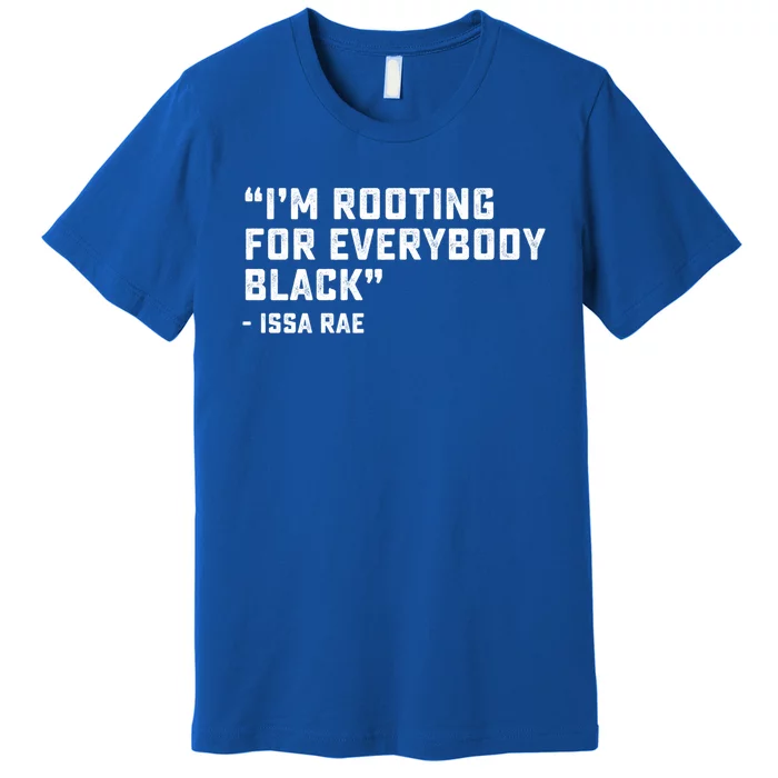 I'm Rooting For Everybody Black Power Blm Black Lives Matter Gift Premium T-Shirt