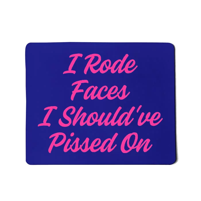 I Rode Faces I Should've Pissed On Mousepad