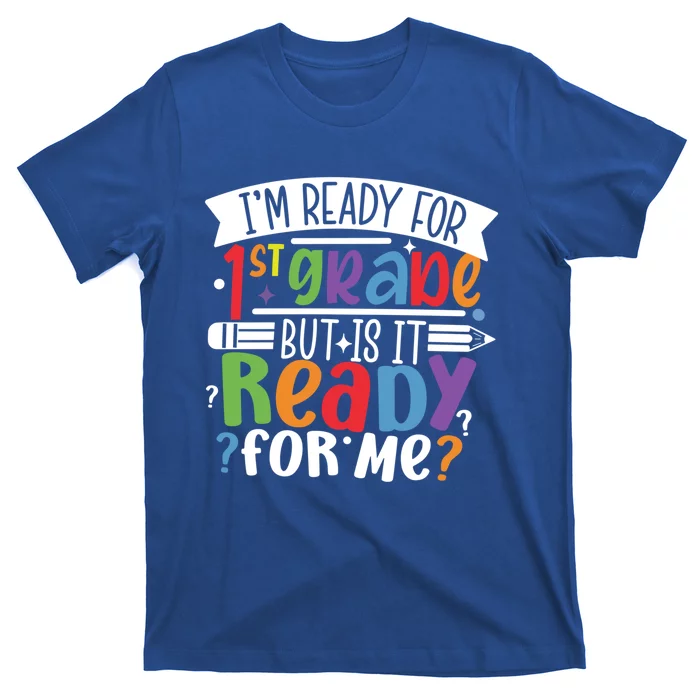 Im Ready For 1St Grade But Is It Ready For Me First Grade Funny Gift T-Shirt