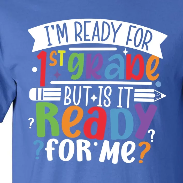 Im Ready For 1St Grade But Is It Ready For Me First Grade Funny Gift Tall T-Shirt