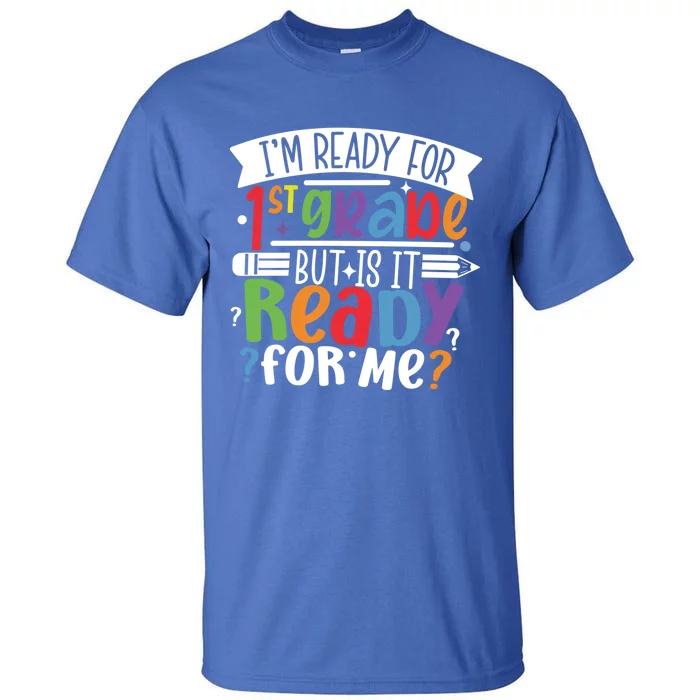 Im Ready For 1St Grade But Is It Ready For Me First Grade Funny Gift Tall T-Shirt