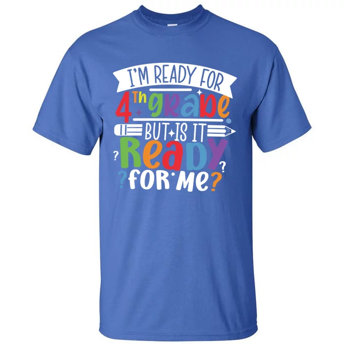 Im Ready For 4Th Grade But Is It Ready For Me Fourth Grade Gift Tall T-Shirt