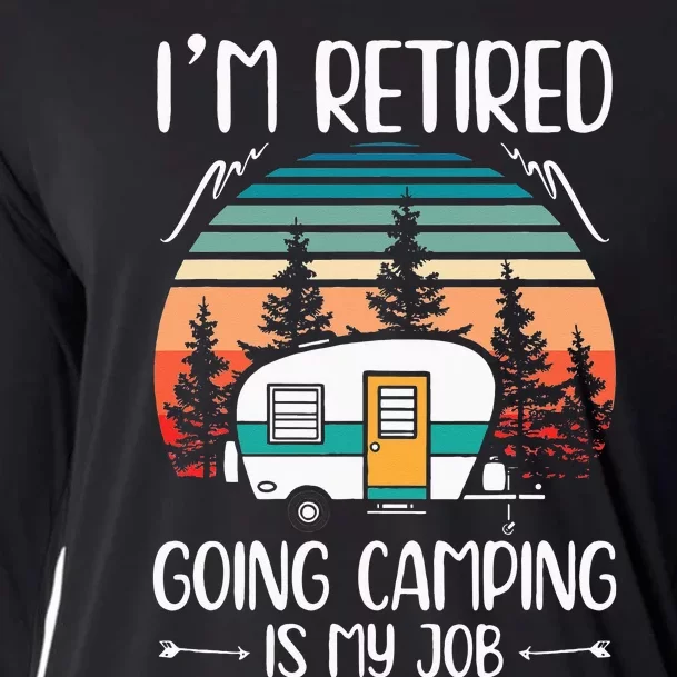 Im Retired Going Camping Is My Job Funny Retirement Camper Cooling Performance Long Sleeve Crew