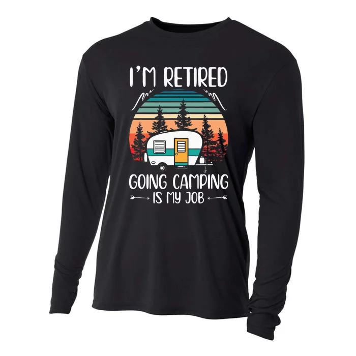 Im Retired Going Camping Is My Job Funny Retirement Camper Cooling Performance Long Sleeve Crew