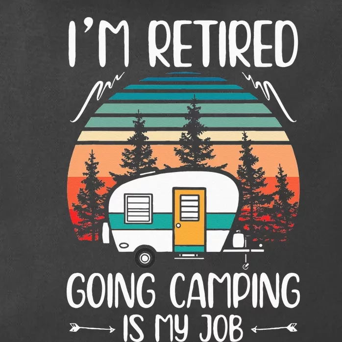 Im Retired Going Camping Is My Job Funny Retirement Camper Zip Tote Bag