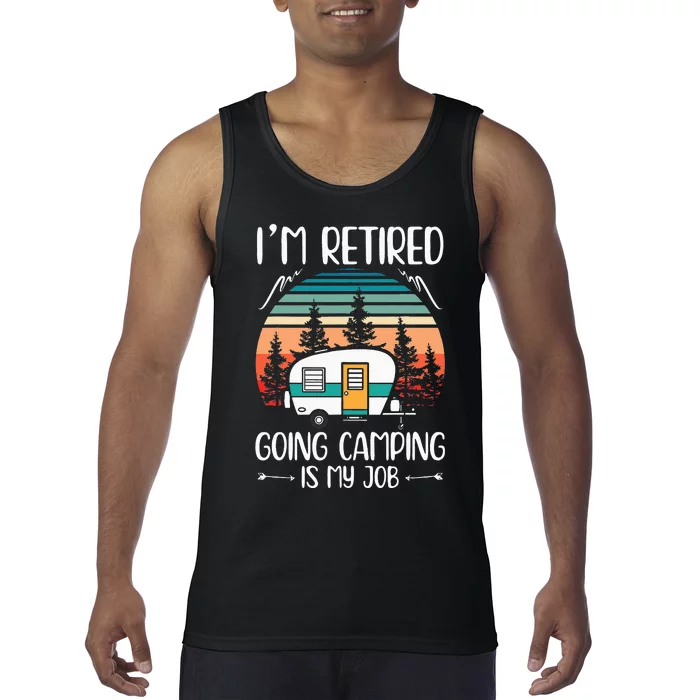 Im Retired Going Camping Is My Job Funny Retirement Camper Tank Top