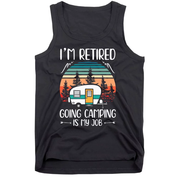 Im Retired Going Camping Is My Job Funny Retirement Camper Tank Top