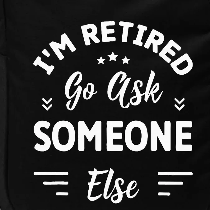 IM Retired Go Ask Someone Else Funny Retirement Impact Tech Backpack